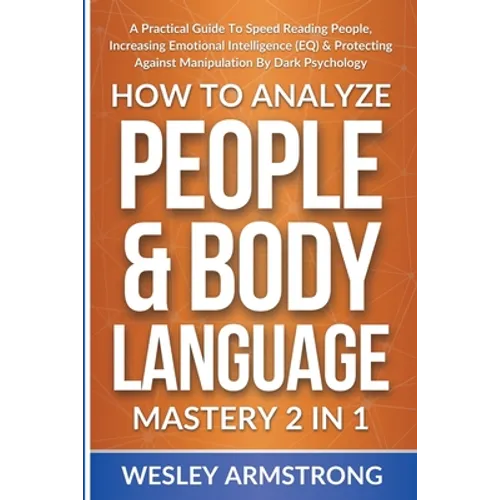 How To Analyze People & Body Language Mastery 2 in 1: A Practical Guide To Speed Reading People, Increasing Emotional Intelligence (EQ) & Protecting A - Paperback