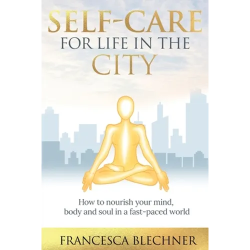 Self-Care for Life in the City: How to nourish your mind, body and soul in a fast-paced world - Paperback