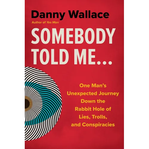 Somebody Told Me...: One Man's Unexpected Journey Down the Rabbit Hole of Lies, Trolls, and Conspiracies - Paperback