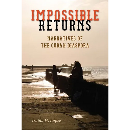Impossible Returns: Narratives of the Cuban Diaspora - Paperback