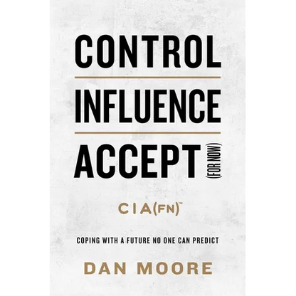 Control, Influence, Accept (for Now): Coping with a Future No One Can Predict - Hardcover