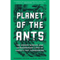 Planet of the Ants: The Hidden Worlds and Extraordinary Lives of Earth's Tiny Conquerors - Paperback
