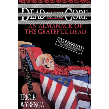 Dead to the Core: An Almanack of the Grateful Dead - Paperback