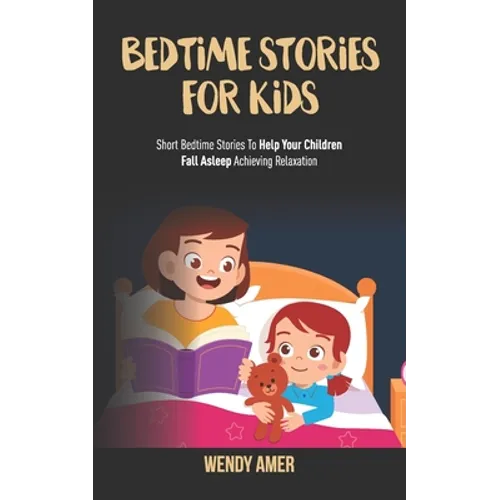 Bedtime Stories For Kids: Short Bedtime Stories To Help Your Children Fall Asleep Achieving Relaxation. - Paperback