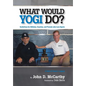 What Would Yogi Do?: Guidelines for Athletes, Coaches, and Parents Who Love Sports - Hardcover