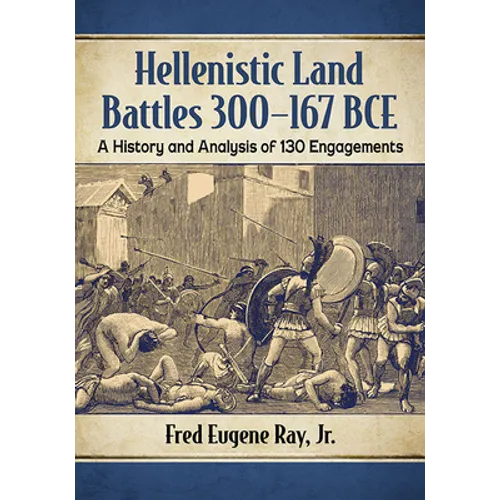 Hellenistic Land Battles 300-167 BCE: A History and Analysis of 130 Engagements - Paperback