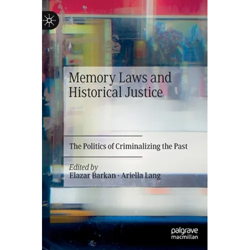Memory Laws and Historical Justice: The Politics of Criminalizing the Past - Hardcover