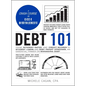Debt 101: From Interest Rates and Credit Scores to Student Loans and Debt Payoff Strategies, an Essential Primer on Managing Deb - Hardcover