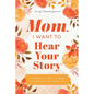 Mom, I Want to Hear Your Story: A Mother's Guided Journal to Share Her Life & Her Love - Hardcover