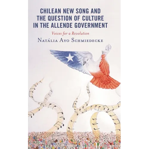 Chilean New Song and the Question of Culture in the Allende Government: Voices for a Revolution - Hardcover