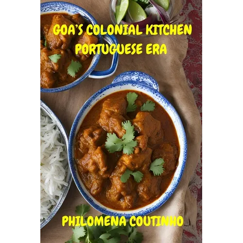 Goa's Colonial Kitchen: Portuguese Era: Goan cookbook, Goan recipes, Portuguese influence on Goan cooking. - Paperback