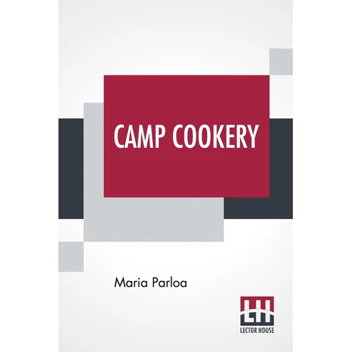 Camp Cookery: How To Live In Camp. - Paperback