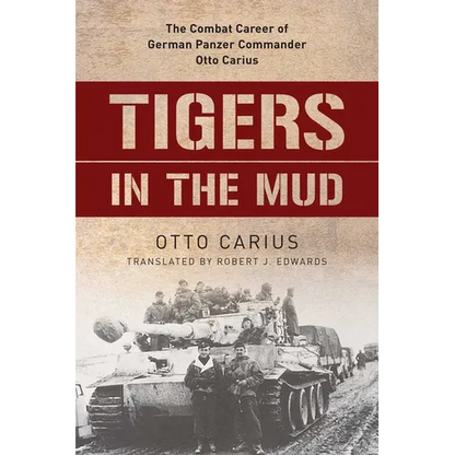 Tigers in the Mud: The Combat Career of German Panzer Commander Otto Carius - Paperback