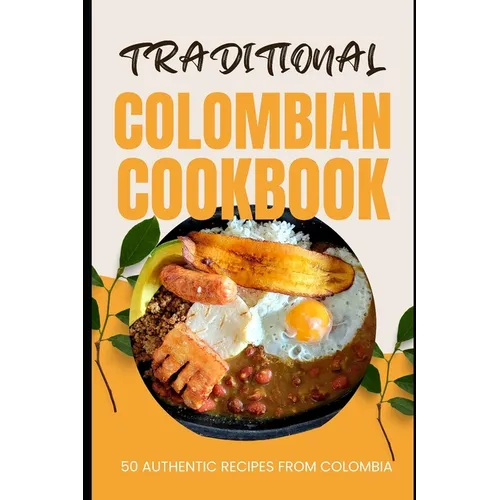 Traditional Colombian Cookbook: 50 Authentic Recipes from Colombia - Paperback