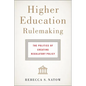Higher Education Rulemaking: The Politics of Creating Regulatory Policy - Hardcover