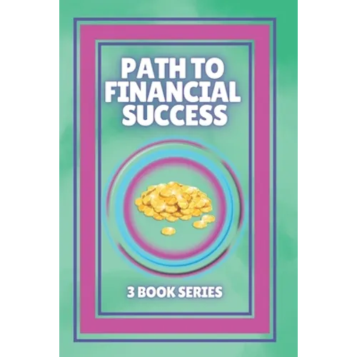 Path to Financial Success: SERIES of 3 POWERFUL books on FINANCIAL FREEDOM AND PERSONAL FINANCE! - Paperback