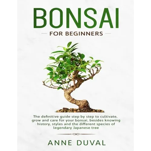 Bonsai for Beginners: The New complete Bonsai book step by step to Cultivate, Grow and Care for your Bonsai, besides knowing History, Styles - Paperback