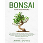 Bonsai for Beginners: The New complete Bonsai book step by step to Cultivate, Grow and Care for your Bonsai, besides knowing History, Styles - Paperback