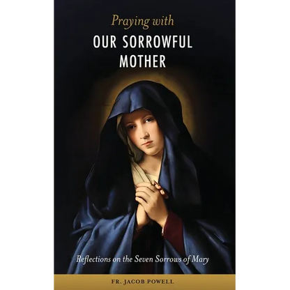 Praying With Our Sorrowful Mother: Reflections on the Seven Sorrows of Mary - Paperback