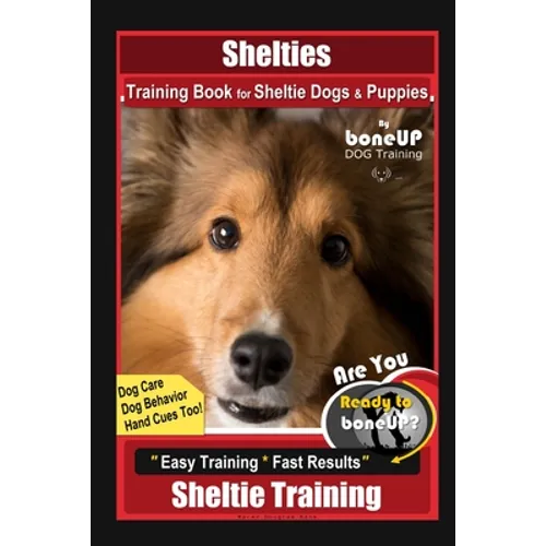 Shelties Training Book for Sheltie Dogs & Puppies By BoneUP DOG Training, Dog Care, Dog Behavior, Hand Cues Too! Are You Ready to Bone Up? Easy Traini - Paperback