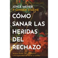 Cómo Sanar Las Heridas del Rechazo (Healing the Wounds of Rejection): Avance Firme, Con Esperanza Y La Capacidad de Volver a Confiar - Paperback