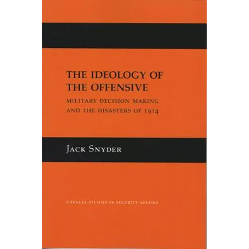 The Ideology of the Offensive: Military Decision Making and the Disasters of 1914 - Hardcover