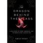 The Dragon Behind the Glass: A True Story of Power, Obsession, and the World's Most Coveted Fish - Paperback