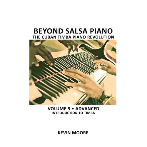 Beyond Salsa Piano: The Cuban Timba Piano Revolution: Volume 5- Introducing Timba - Paperback