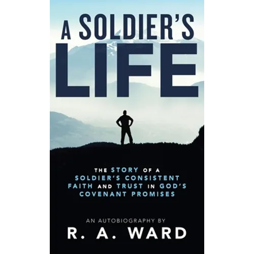 A Soldier's Life: The Story of a Soldier's Consistent Faith and Trust in God's Covenant Promises - Hardcover