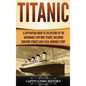 Titanic: A Captivating Guide to the History of the Unsinkable Ship RMS Titanic, Including Survivor Stories and a Real Romance Story - Hardcover