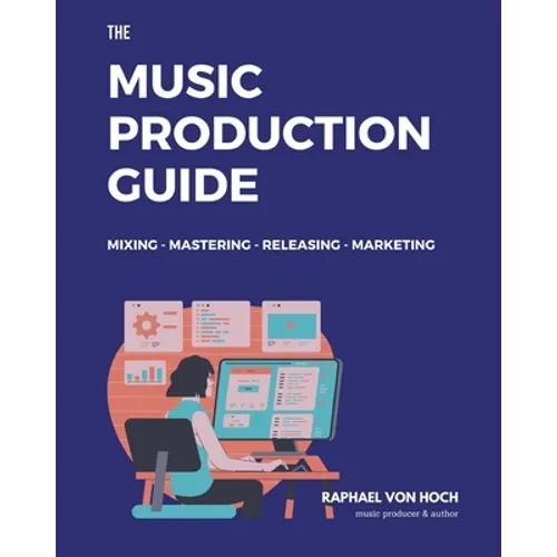 The Music Production Guide: Mixing - Mastering - Releasing - Marketing. All you need to know in one book! (focused on FL Studio) - Paperback