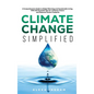Climate Change Simplified: A Comprehensive Guide to Global Warming and Sustainable Living with 101 Essential Tips for a Greener Future and Reduce - Hardcover