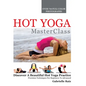 Hot Yoga MasterClass: Discover a Beautiful Hot Yoga Practice, Precision Techniques for Beginners to Advanced - Hardcover
