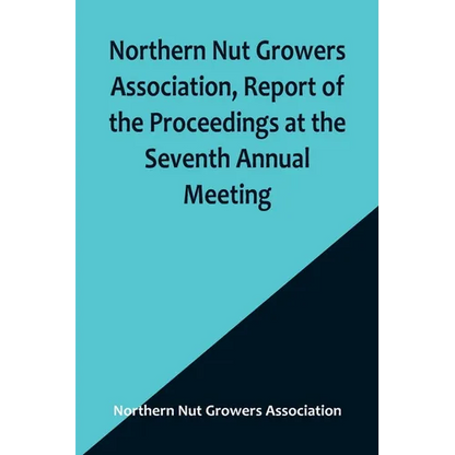 Northern Nut Growers Association, Report of the Proceedings at the Seventh Annual Meeting; Washington, D. C. September 8 and 9, 1916. - Paperback