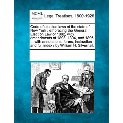 Code of Election Laws of the State of New York: Embracing the General Election Law of 1892, with Amendments of 1893, 1894, and 1895 ... with Annotatio - Paperback