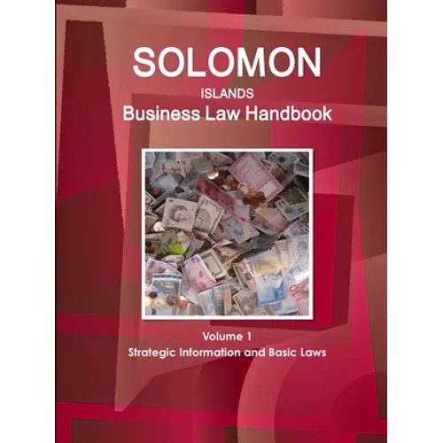 Solomon Islands Business Law Handbook Volume 1 Strategic Information and Basic Laws - Paperback