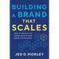 Building a Brand That Scales: How to Unlock the Hidden Value in Your Brand and Business - Paperback