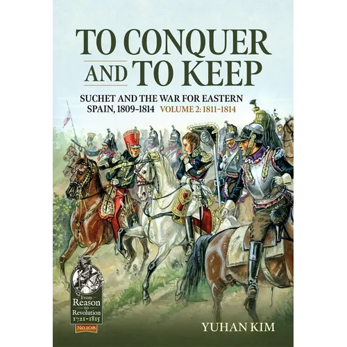 To Conquer and to Keep - Suchet and the War for Eastern Spain, 1809-1814 - Volume 2: 1811-1814 - Paperback