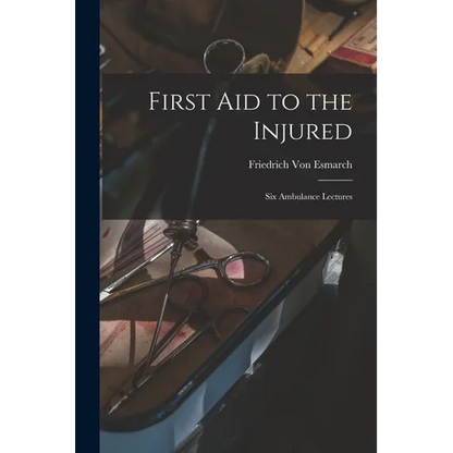 First Aid to the Injured: Six Ambulance Lectures - Paperback