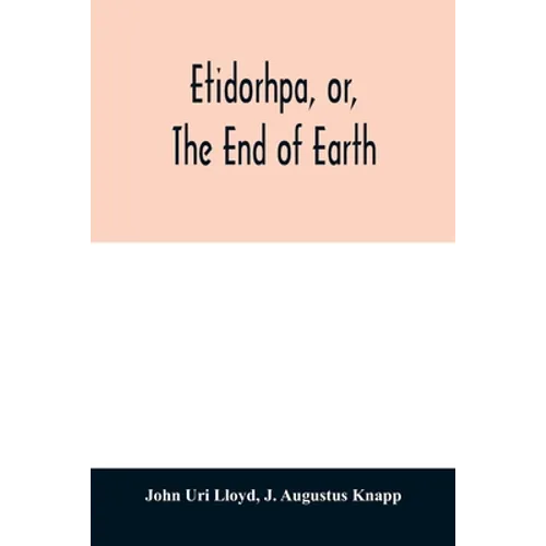 Etidorhpa, or, The end of earth: the strange history of a mysterious being and the account of a remarkable journey as communicated in manuscript to Ll - Paperback