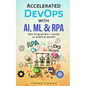 Accelerated DevOps with AI, ML & RPA: Non-Programmer's Guide to AIOPS & MLOPS - Paperback