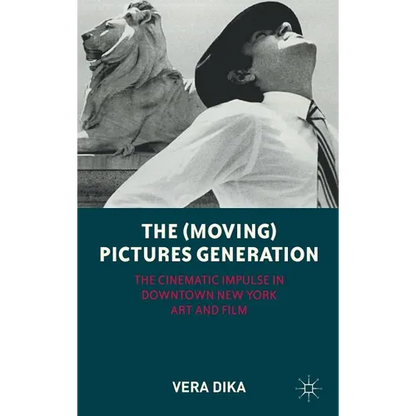 The (Moving) Pictures Generation: The Cinematic Impulse in Downtown New York Art and Film - Hardcover
