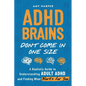 ADHD Brains Don't Come In One Size: A Realistic Guide to Understanding Adult ADHD and Finding What Works for You - Paperback