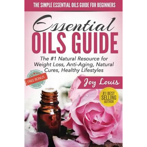 The Simple Essential Oils Guide for Beginners: Essential Oils for Beginners - #1 Natural Resource for Natural Weight Loss, Anti-Aging, Natural Cures, - Paperback