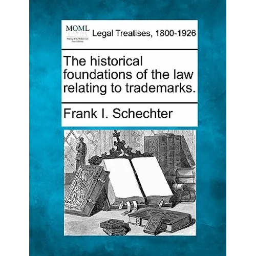The Historical Foundations of the Law Relating to Trademarks. - Paperback