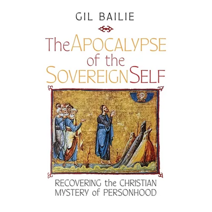 The Apocalypse of the Sovereign Self: Recovering the Christian Mystery of Personhood - Paperback