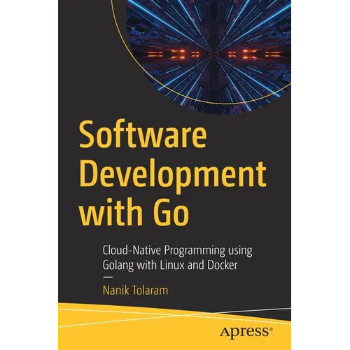 Software Development with Go: Cloud-Native Programming Using Golang with Linux and Docker - Paperback