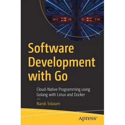 Software Development with Go: Cloud-Native Programming Using Golang with Linux and Docker - Paperback