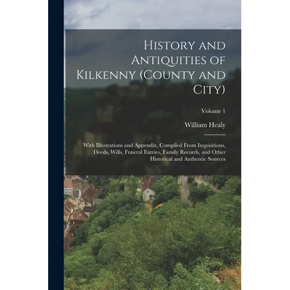History and Antiquities of Kilkenny (County and City): With Illustrations and Appendix, Compiled From Inquisitions, Deeds, Wills, Funeral Entries, Fam - Paperback