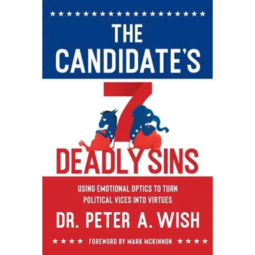 The Candidate's 7 Deadly Sins: Using Emotional Optics to Turn Political Vices into Virtues - Paperback